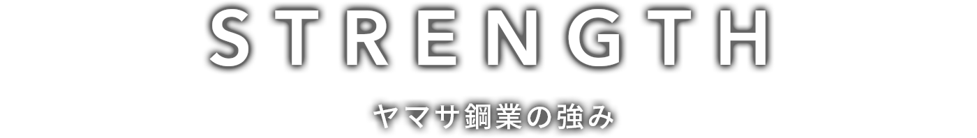 STRENGTH ヤマサ鋼業の強み